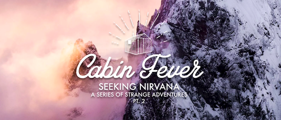SEEKING NIRVANA - PT. 2: CABIN FEVER